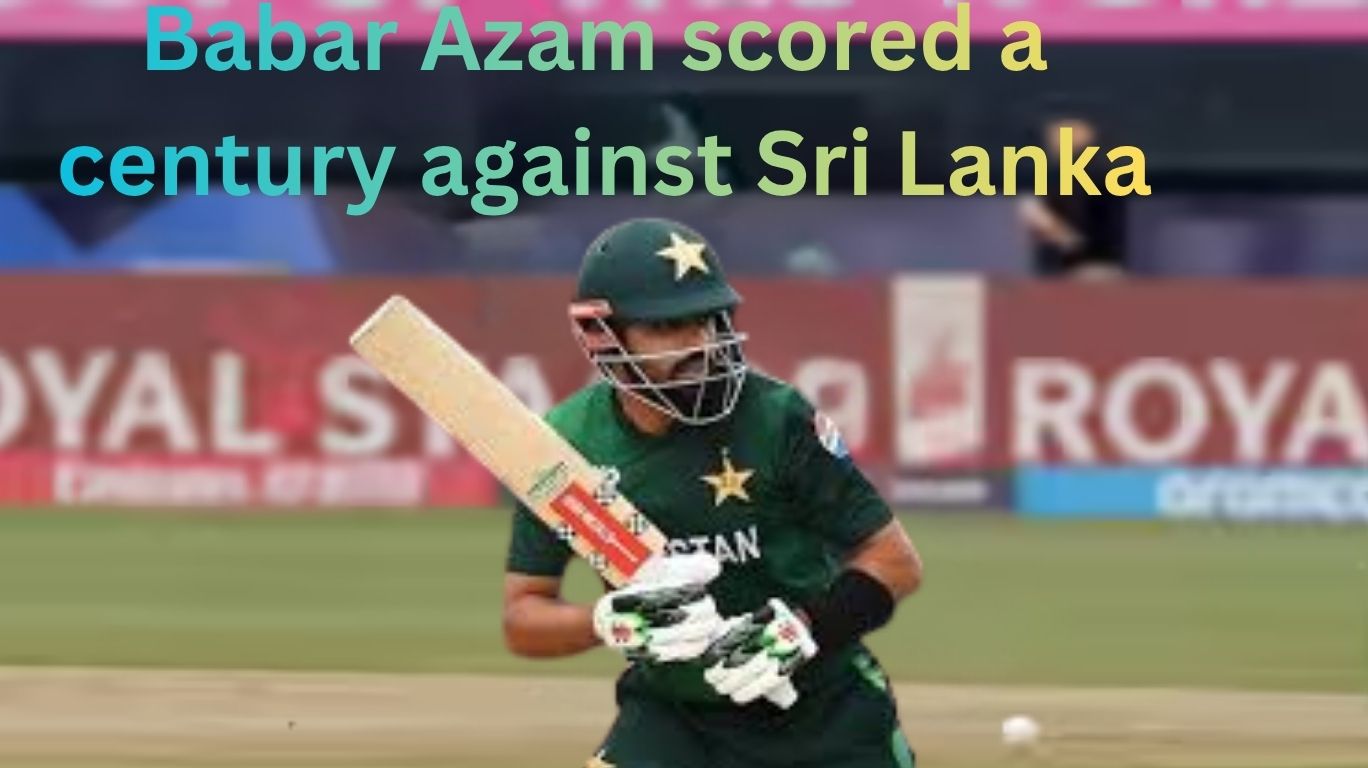 Babar Azam scored a century against Sri Lanka